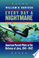 Every day a nightmare : American pursuit pilots in the defense of Java, 1941-1942 /