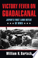 Victory fever on Guadalcanal : Japan's first land defeat of World War II /