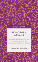Honorary Aryans : national-racial identity and protected Jews in the independent state of Croatia /
