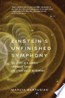 Einstein's unfinished symphony : the story of a gamble, two black holes, and a new age of astronomy /