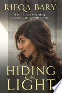 Hiding in the light : why I risked everything to leave Islam and follow Jesus /
