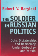 The soldier in Russian politics : duty, dictatorship and democracy under Gorbachev and Yeltsin /
