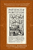 Patience & fortitude : wherein a colorful cast of determined book collectors, dealers, and librarians go about the quixotic task of preserving a legacy /