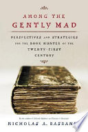 Among the gently mad : perspectives and strategies for the book hunter in the twenty-first century /