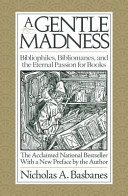 A gentle madness : bibliophiles, bibliomanes, and the eternal passion for books /