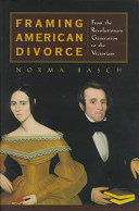 Framing American divorce : from the revolutionary generation to the Victorians /
