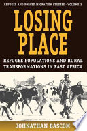 Losing place : refugee populations and rural transformations in East Africa /