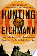 Hunting Eichmann : how a band of survivors and a young spy agency chased down the world's most notorious Nazi  /