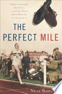 The perfect mile : three athletes, one goal, and less than four minutes to achieve it /
