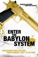 Enter the Babylon system : unpacking gun culture from Samuel Colt to 50 Cent /
