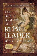 The life and legend of a rebel leader : Wat Tyler /