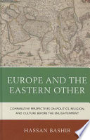 Europe and the Eastern other : comparative perspectives on politics, religion, and culture before the enlightenment /