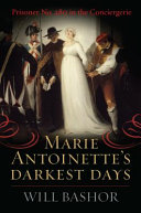 Marie Antoinette's darkest days : prisoner no. 280 in the Conciergerie /