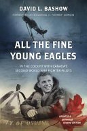 All the fine young eagles : in the cockpit with Canada's Second World War fighter pilots /