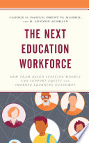 The next education workforce : how team-based staffing models can support equity and improve learning outcomes /