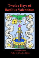 Twelve keys of Basilius Valentinus : a Benedictine Monk-Adept of the 15th century /