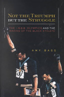 Not the triumph but the struggle : the 1968 Olympics and the making of the Black athlete /