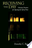 Receiving the day : Christian practices for opening the gift of time /