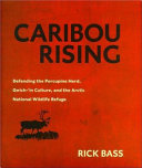 Caribou rising : defending the Porcupine herd, Gwich-'in culture, and the Arctic National Wildlife Refuge /