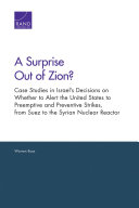 A surprise out of Zion? : case studies in Israel's decisions on whether to alert the United States to preemptive and preventive strikes, from Suez to the Syrian nuclear reactor /