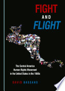 Fight and flight : the Central America human rights movement in the United States in the 1980s /