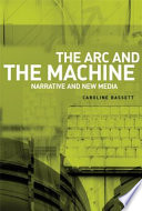 The arc and the machine : narrative and the new media /