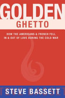 Golden ghetto : how the Americans & French fell in & out of love during the Cold War /