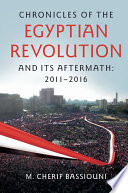 Chronicles of the Egyptian Revolution and its aftermath : 2011-2016 /