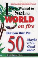 I never wanted to set the world on fire : but now that I'm 50, maybe it's a good idea! /