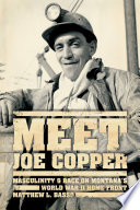 Meet Joe Copper : masculinity and race on Montana's World War II home front /