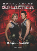 Battlestar Galactica : downloaded : inside the universe of the critically acclaimed TV series /