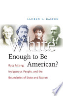 White enough to be American? : race mixing, indigenous people, and the boundaries of state and nation /