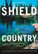 Shield country : the life and times of the oldest piece of the planet /