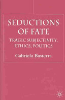 Seductions of fate : tragic subjectivity, ethics, politics /
