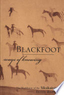 Blackfoot ways of knowing : the worldview of the Siksikaitsitapi /
