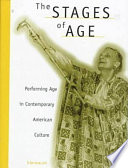 The stages of age : performing age in contemporary American culture /
