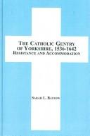 The Catholic gentry of Yorkshire, 1536-1642 : resistance and accommodation /