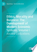 Ethics, Morality and Business: The Development of Modern Economic Systems, Volume I : Ancient Civilizations /