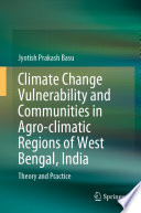 Climate Change Vulnerability and Communities in Agro-climatic Regions of West Bengal, India : Theory and Practice  /