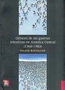 Génesis de las guerras intestinas en América Central : (1960-1983) /