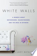 White walls : a memoir about motherhood, daughterhood, and the mess in between /