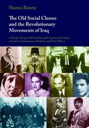 The old social classes and the revolutionary movements of Iraq : a study of Iraq's old landed and commercial classes and of its Communists, Bathists, and Free Officers /