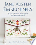 Jane Austen embroidery : Regency patterns reimagined for modern stitchers /