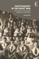 Photography in the Great War : the ethics of emerging medical collections from the Great War /