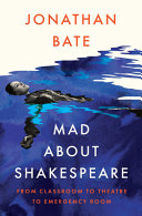 Mad about Shakespeare : from classroom to theatre to emergency room /