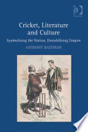 Cricket, literature and culture : symbolising the nation, destabilising empire /