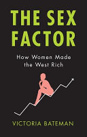 The sex factor : how women made the West rich /