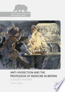 Anti-Vivisection and the Profession of Medicine in Britain : A Social History /