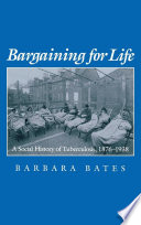 Bargaining for life : a social history of tuberculosis, 1876-1938 /