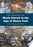 The making of Black Detroit in the age of Henry Ford /